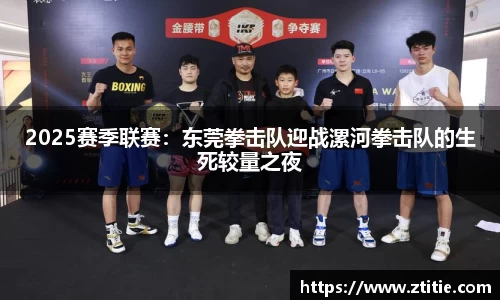 2025赛季联赛：东莞拳击队迎战漯河拳击队的生死较量之夜