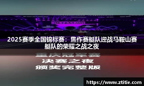 2025赛季全国锦标赛：焦作赛艇队迎战马鞍山赛艇队的荣耀之战之夜