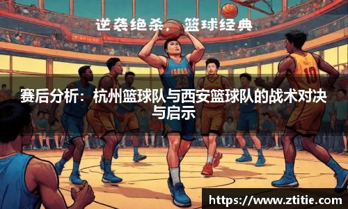 赛后分析：杭州篮球队与西安篮球队的战术对决与启示